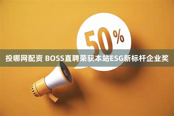 投哪网配资 BOSS直聘荣获本站ESG新标杆企业奖